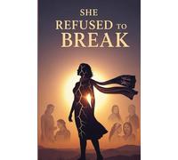 She Refused to Break: Real Stories of Strong Women Who Chose to Fight