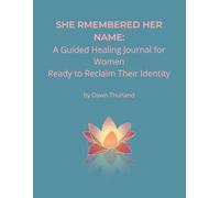 She Remembered Her Name: A Guided Healing Journal for Women Ready to Reclaim Their Identity