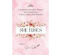 She Rises: A 21-Day Devotional for Women Recovering from Trauma, Abuse, and Addiction (The Rising Woman Series)