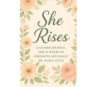 SHE RISES: A Guided Journal For 52 Weeks Of Strength And Grace