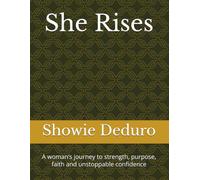 She Rises: A woman’s journey to strength, purpose, faith and unstoppable confidence