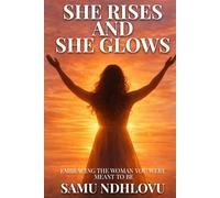She Rises and She Glows: Embracing the Woman You Were Meant to Be