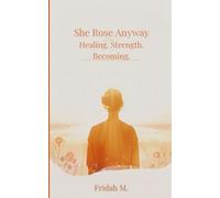 She Rose Anyway: Healing. Strength. Becoming.