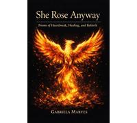 She Rose Anyway: Poems of Heartbreak, Healing, and Rebirth