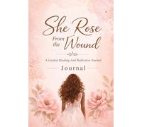 She Rose From the Wound: A Guided Healing And Reflection Journal
