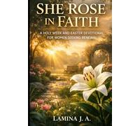 SHE ROSE IN FAITH: A HOLY WEEK AND EASTER DEVOTIONAL FOR WOMEN SEEKING RENEWAL