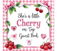 She’s a Little Cherry on Top: Baby Shower Guest Book for Baby Girl: Cherry & Dessert-Themed Keepsake Baby Shower Sign-In Book with 100 Guest Spaces, ... Book for Boys, Girls & Gender Neutral Shower
