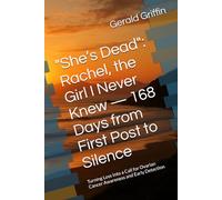 "She’s Dead": Rachel, the Girl I Never Knew:: Turning Loss Into a Call for Ovarian Cancer Awareness and Early Detection (Rachel Rivikns Journey)