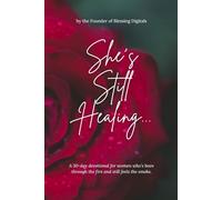 She’s Still Healing...: A 30-day devotional for women who’s been through the fire and still feels the smoke.