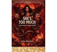 SHE’S TOO MUCH What Every Woman Holds