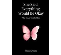 She Said Everything Would Be Okay: What Cancer Couldn't Take