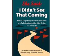 She Said: I didn’t see that coming: 10 Red Flags Every Woman Must See Before It’s Too Late - The Relationship Survival Guide Every Woman Needs