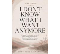 SHE SAID: I DON’T KNOW WHAT I WANT ANYMORE: A Guided Workbook to Let Go of Other People’s Expectations, Rediscover What You Want, and Decide What Comes Next (The Rethink Your Life Series)