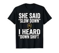 She Said Slow Down I Heard Down Shift Frase Camiseta