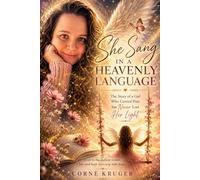 She Sang in a Heavenly Language: The story of a girl who carried pain, but never lost her light