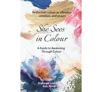 She Sees in Colour: A Guide To Awakening Through Colour (Divine Un-Becoming)