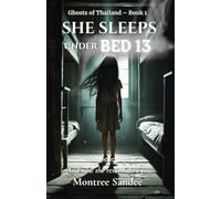 She Sleeps Under Bed 13: She Never Left. And Now She Remembers You. (Ghosts of Thailand Series)