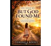 She Sold Me But God Found Me: A Story of Survival, Redemption, and the God Who Never Let Go