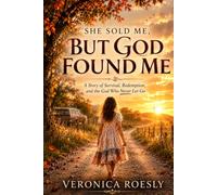 She Sold Me But God Found Me: A Story of Survival, Redemption, and the God Who Never Let Go