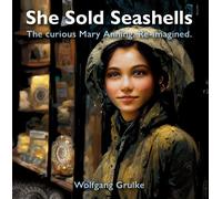 She Sold Seashells ...and dragons: The curious Mary Anning. Re-imagined.