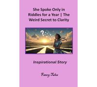 She Spoke Only in Riddles for a Year: The Weird Secret to Clarity: Inspirational Story