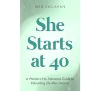 She Starts at 40: A Woman’s No-Nonsense Guide to Rebuilding Life After Divorce
