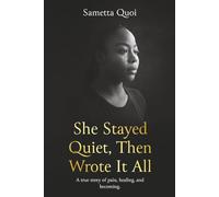 She Stayed Quiet, Then Wrote It All: A true story of pain, healing, and becoming.