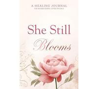 She Still Blooms: A 30-Day Healing Journal for Women After Divorce; A Guided Self-Love & Recovery Workbook with Daily Prompts, Gratitude Pages, Weekly ... for Emotional Healing & Personal Growth