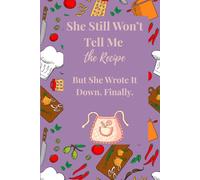 She Still Won’t Tell Me the Recipe: But She Wrote It Down. Finally