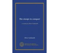 She stoops to conquer: a comedy by Oliver Goldsmith