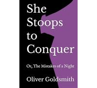 She Stoops to Conquer: Or, The Mistakes of a Night