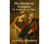 She Stoops to Conquer: Or, The Mistakes of a Night