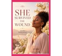 SHe Survived The Wound- A 30-Day Healing Journey: For Women Learning to Heal, Rise, and Live Again