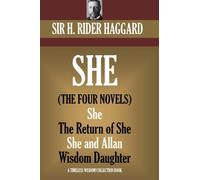 SHE: The four novels.: (She, Ayesha: The Return of She, She and Allan, Wisdom?s Daughter) (Timeless Wisdom Collection)