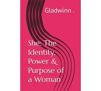 She: The Identity, Power & Purpose of a Woman: WHO IS THE WOMAN?