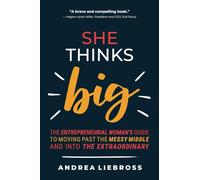 She Thinks Big: The Entrepreneurial Woman's Guide to Moving Past the Messy Middle and Into the Extraordinary