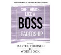 She Thinks Like a Boss: Leadership The WorkBook: Volume 1: Master Yourself (She Thinks Like a Boss: The Workbooks)
