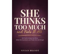 She Thinks Too Much, and Feels It All: A Gentle Guide for the Highly Sensitive Woman Who Overthinks Everything - 100 Truths to Quiet Your Mind, Soften ... Finally Feel Like Enough (The Tender Mind)