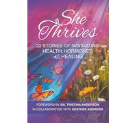 She Thrives: 22 Stories of Navigating Health, Hormones and Healing