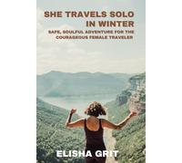 She Travels Solo in Winter: Safe, Soulful, Adventure for the Courageous Female Traveler