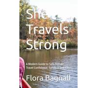She Travels Strong: A Modern Guide to Solo Female Travel Confidence, Safety & Self-Care