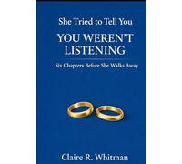 She Tried to Tell You: You Weren't Listening: Six Chapters Before She Walks Away