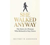 She Walked Anyway: The Story of a Woman Who Refused to Stay Down