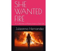 SHE WANTED FIRE: A Collection of Poems from a Sad Girl