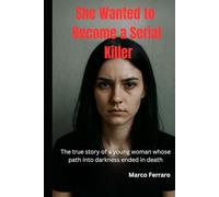 She Wanted to Become a Serial Killer: "The true story of a young woman whose path into darkness ended in death."