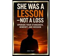She Was a Lesson - Not a Loss "Upgrade Your Standards, Mindset, and Mission"