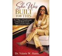 SHE WAS BUILT FOR THIS: The Seven Pillars of Transformation for Women Ready to Lead, Grow, and Leave a Legacy