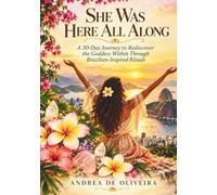 SHE WAS HERE ALL ALONG: A 30-Day Journey to rediscover the Goddess Within Through Brazilian-Inspired Rituals
