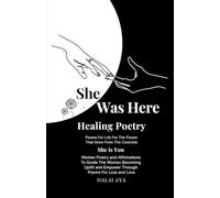 She Was Here Healing Poetry Poems For Life For The Flower That Grew From The Concrete: She is You Women Poetry and Affirmations to Guide The Woman ... and Empower Through Poems For Loss and Love