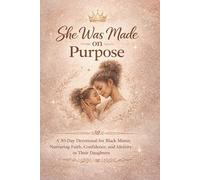 She Was Made on Purpose: A 30-Day Devotional for Black Moms Nurturing Faith, Confidence, and Identity in Their Daughters